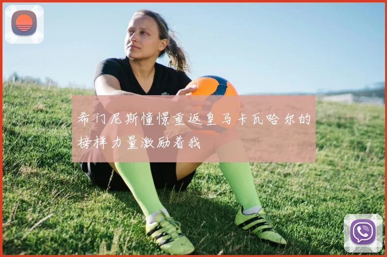 希门尼斯憧憬重返皇马卡瓦哈尔的榜样力量激励着我